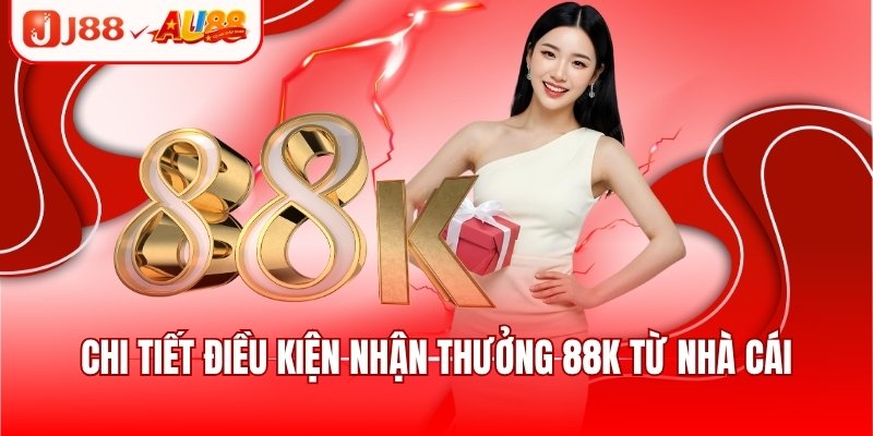 Chi tiết điều kiện nhận thưởng 88k từ nhà cái