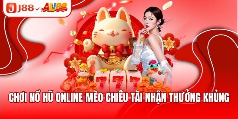 Nổ Hũ Online - Ưu Điểm Hấp Dẫn Và Bí Kíp Chơi Hay 2025 3 Chơi nổ hũ online Mèo Chiêu Tài nhận thưởng khủng