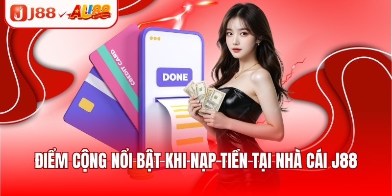 Nạp Tiền J88 - Hướng Dẫn Giao Dịch An Toàn, Tiện Lợi 3 Điểm cộng nổi bật khi nạp tiền tại nhà cái J88
