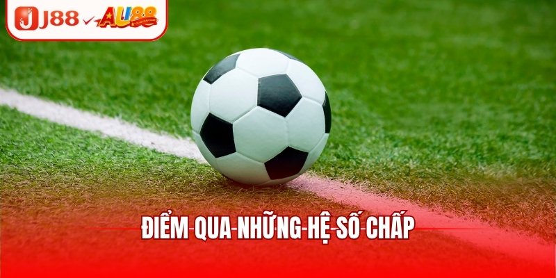 Kèo Châu Á - Đa Dạng Hệ Số Chấp Cho Bạn Tha Hồ Lựa Chọn 3 Điểm qua những hệ số chấp