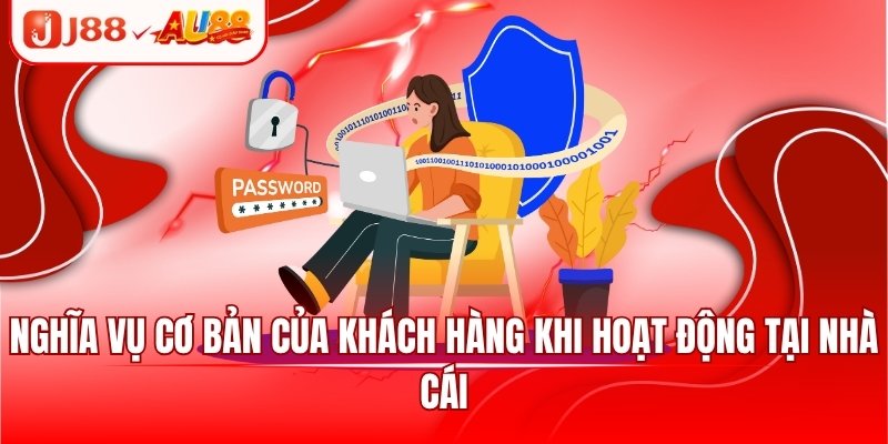 Quyền Riêng Tư J88 - Cập Nhật Thông Tin Mới Nhất 2025 3 Nghĩa vụ cơ bản của khách hàng khi hoạt động tại nhà cái
