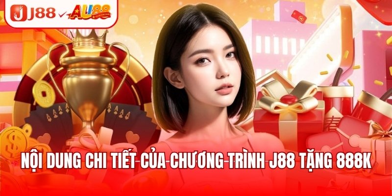 J88 Tặng 888k - Khuyến Mãi Hot Tri Ân Thành Viên Mới 2 Nội dung chi tiết của chương trình J88 tặng 888k