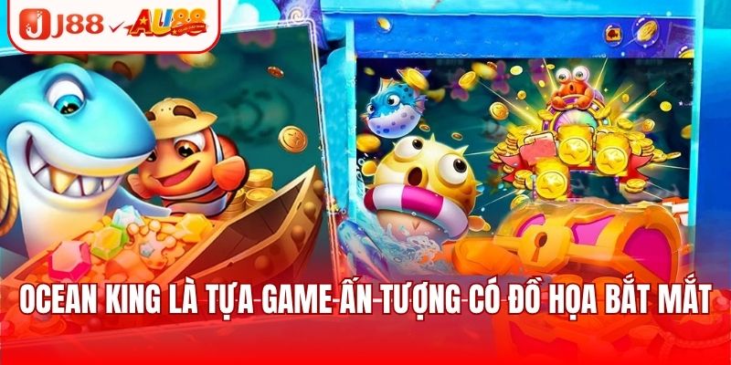 Ocean King là tựa game ấn tượng có đồ họa bắt mắt