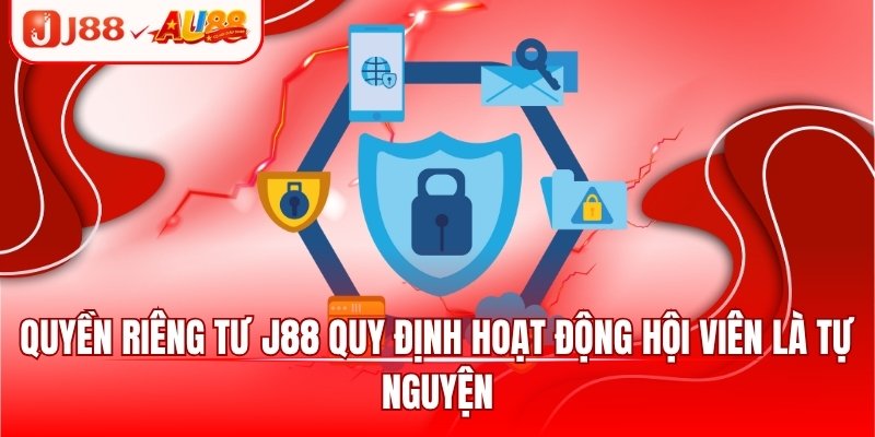 Quyền Riêng Tư J88 - Cập Nhật Thông Tin Mới Nhất 2025 2 Quyền riêng tư J88 quy định hoạt động hội viên là tự nguyện
